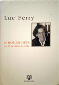 FERRY. (Luc) O HOMEM-DEUS OU O SENTIDO DA VIDA.