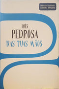 PEDROSA. (Inês) NAS TUAS MÃOS.