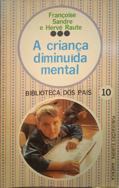 SANDRE. (Françoise) e Hervé Raute. A CRIANÇA DIMINUÍDA MENTAL.