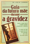 CARRERA. (José Maria) GUIA DA FUTURA MÃE DURANTE A GRAVIDEZ.
