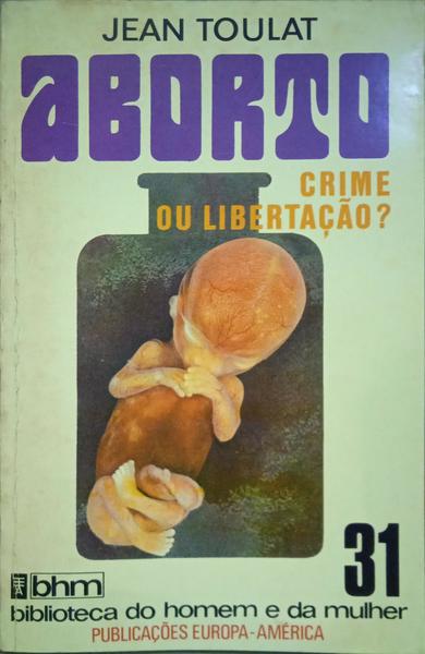 TOULAT. (Jean) ABORTO: CRIME OU LIBERTAÇÃO?