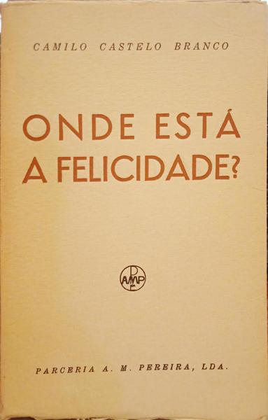 CASTELO BRANCO. (Camilo) ONDE ESTÁ A FELICIDADE? [12.ª EDIÇÃO]