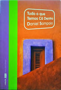 SAMPAIO. (Daniel) TUDO O QUE TEMOS CÁ DENTRO. [BRO.]