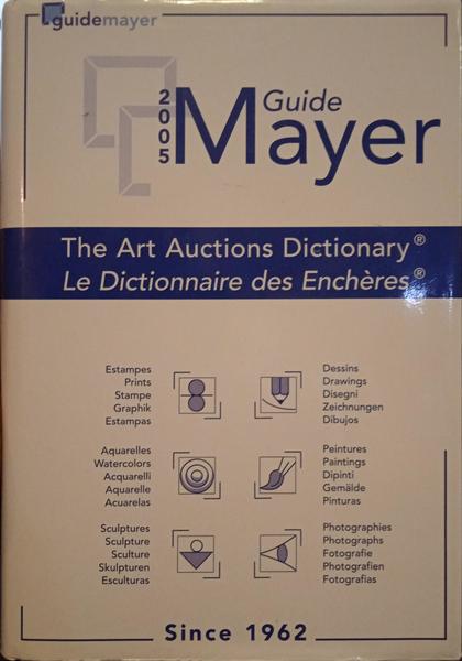 GUIDE MAYER 2005: THE ART AUCTIONS DICTIONARY, LE DICTIONNAIRE DES ENCHÈRES.