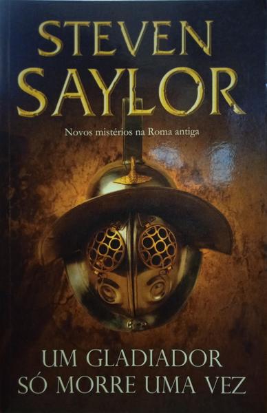 SAYLOR. (Steven) UM GLADIADOR SÓ MORRE UMA VEZ.