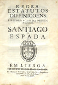 REGRA ESTATUTOS DIFFINIÃ‡OENS E REFORMAÃ‡AM DA ORDEM, & CAVALLARIA. DE SANTIAGO DA ESPADA.