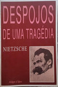 NIETZSCHE. (Friedrich Wilhelm) DESPOJOS DE UMA TRAGÉDIA.