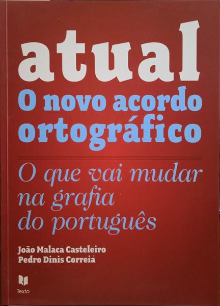 MALACA CASTELEIRO. (João) e Pedro Dinis Correia. ATUAL, O NOVO ACORDO ORTOGRÁFICO. [3.ª EDIÇÃO]