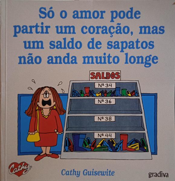 GUISEWITE. (Cathy) SÓ O AMOR PODE PARTIR UM CORAÇÃO, MAS UM SALDO DE SAPATOS NÃO ANDA MUITO LONGE. [1.ª EDIÇÃO/2 VOLS.]
