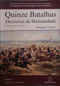 SHEPHERD CREASY. (Edward) QUINZE BATALHAS DECISIVAS DA HUMANIDADE, DE MARATONA A WATERLOO.