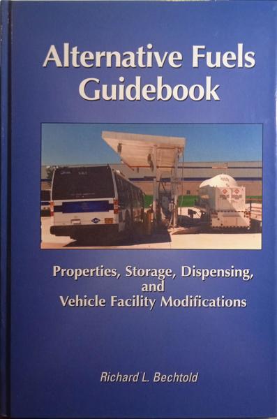 BECHTOLD. (Richard L.) ALTERNATIVE FUELS GUIDEBOOK. PROPERTIES, STORAGE, DISPENSING, AND VEHICLE FACILITY MODIFICATIONS.