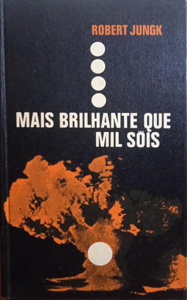 JUNGK. (Robert) MAIS BRILHANTE QUE MIL SÓIS.