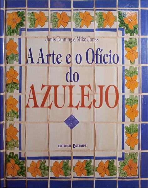 JONES. (Mike) e Janis Fanning. A ARTE E O OFÍCIO DO AZULEJO.