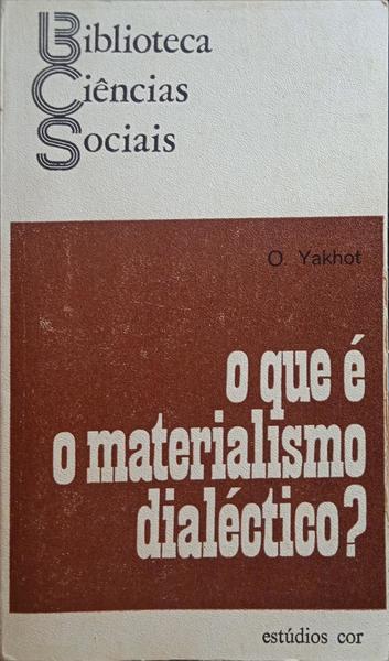 YAKHOT. (O.) O QUE É O MATERIALISMO DIALÉCTICO?
