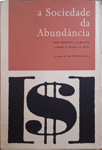 A SOCIEDADE DA ABUNDÂNCIA. [1.ª EDIÇÃO - COM SOBRECAPA]