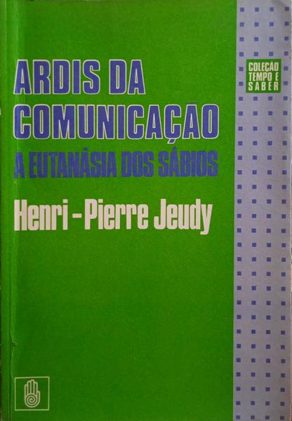 JEUDY. (Henri-Pierre) ARDIS DA COMUNICAÇÃO: A EUTANÁSIA DOS SÁBIOS.