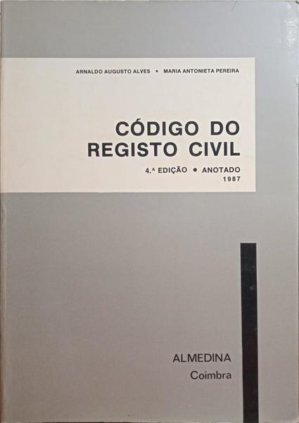 ALVES. (Arnaldo Augusto) e Maria Antonieta Pereira. CÓDIGO DO REGISTO CIVIL, ANOTADO. [4.ª EDIÇÃO]