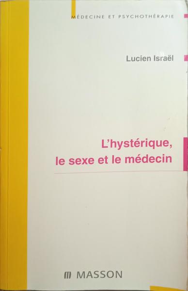ISRAËL. (Lucien) L'HYSTÉRIQUE, LE SEXE ET LE MÉDICIN.