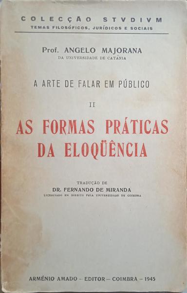 MAJORANA. (Ângelo) A ARTE DE FALAR EM PÚBLICO, II. AS FORMAS PRÁTICAS DA ELOQÜÊNCIA.