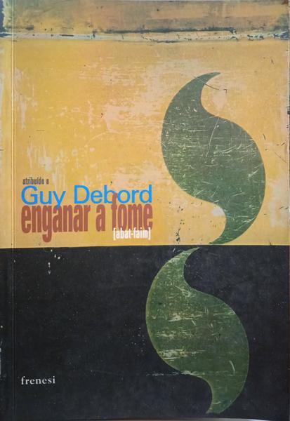 DEBORD. (Guy) ENGANAR A FOME [ABAT-FAIM].