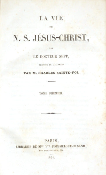 SEPP. (Johann Nepomuk) LA VIE DE N. S. JÉSUS-CHRIST. [2 VOLUMES]