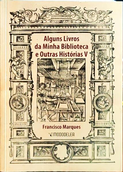 MARQUES. (Francisco) ALGUNS LIVROS DA MINHA BIBLIOTECA E OUTRAS HISTÓRIAS, V.