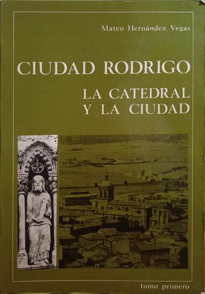 HERNANDEZ VEGAS. (Mateo) CIUDAD RODRIGO, LA CATEDRAL Y LA CIUDAD. [2 TOMOS. EDIÇÃO FAC-SÍMILE]