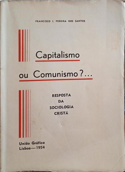 PEREIRA DOS SANTOS. (Francisco I.) CAPITALISMO OU COMUNISMO? RESPOSTA DA SOCIOLOGIA CRISTÃ.