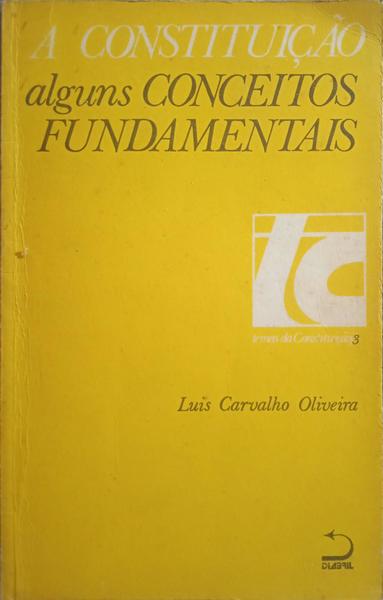 CARVALHO OLIVEIRA. (Luís) A CONSTITUIÇÃO: ALGUNS CONCEITOS FUNDAMENTAIS.