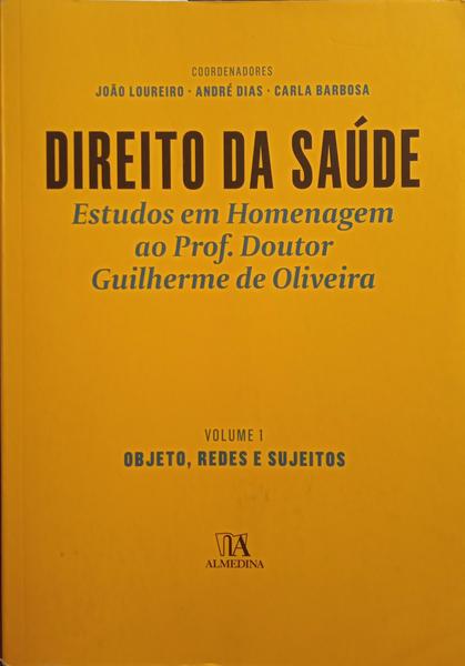 LOUREIRO. (João), André Dias Pereira e Carla Barbosa. DIREITO DA SAÚDE, ESTUDOS EM HOMENAGEM AO PROFESSOR DOUTOR GUILHERME DE OLIVEIRA. [VOLUME I]