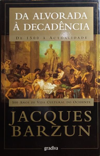 BARZUN. (Jacques) DA ALVORADA À DECADÊNCIA. [1.ª EDIÇÃO]