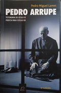 LAMET. (Pedro Miguel) PEDRO ARRUPE. TESTEMUNHA DO SÉCULO XX, PROFETA PARA O SÉCULO XXI.