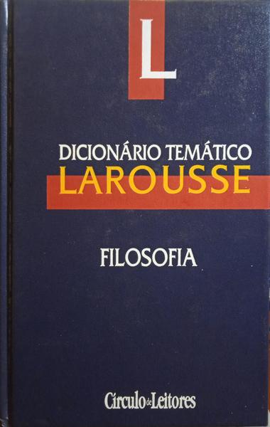 JULIA. (Didier) DICIONÁRIO TEMÁTICO LAROUSSE, FILOSOFIA.