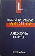 LA COTARDIÈRE. (Philippe de) e Jean-Pierre Penot. DICIONÁRIO TEMÁTICO LAROUSSE, ASTRONOMIA E ESPAÇO.