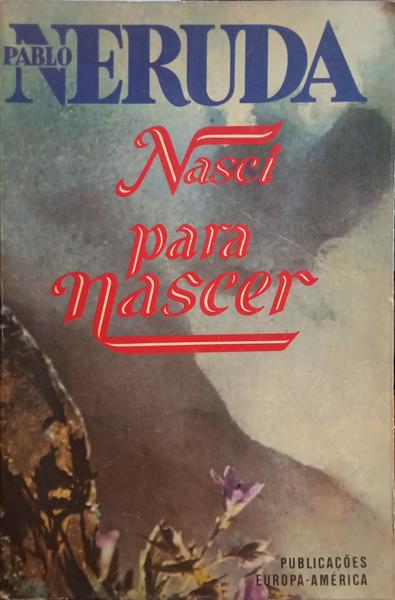 NERUDA. (Pablo) NASCI PARA NASCER. [2.ª EDIÇÃO]
