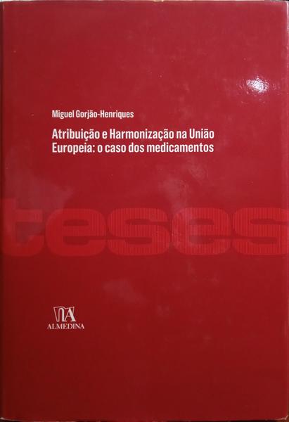 GORJÃO-HENRIQUES. (Miguel) ATRIBUIÇÃO E HARMONIZAÇÃO NA UNIÃO EUROPEIA: O CASO DOS MEDICAMENTOS.