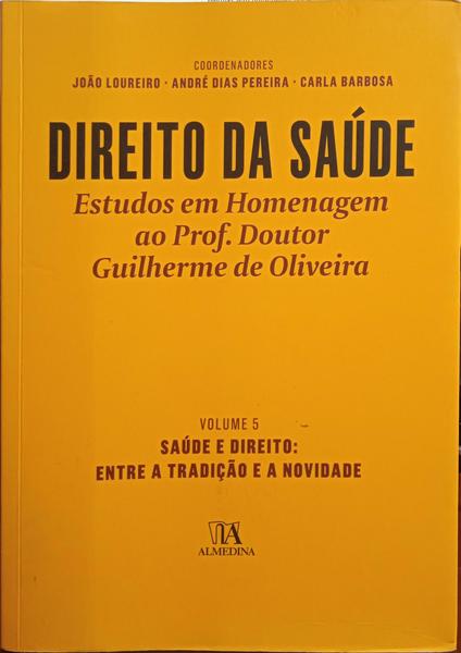 LOUREIRO. (João), André Dias Pereira e Carla Barbosa. DIREITO DA SAÚDE, ESTUDOS EM HOMENAGEM AO PROF. DOUTOR GUILHERME DE OLIVEIRA. [VOLUME V]