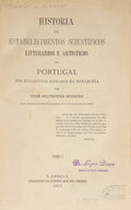 HISTORIA DOS ESTABELECIMENTOS SCIENTIFICOS LITTERARIOS E ARTISTICOS DE PORTUGAL NOS SUCCESSSIVOS REINADOS DA MONARCHIA.