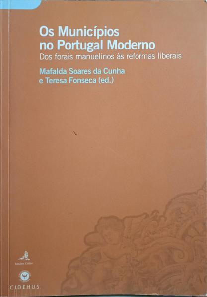 OS MUNICÍPIOS NO PORTUGAL MODERNO, DOS FORAIS MANUELINOS ÀS REFORMAS LIBERAIS.