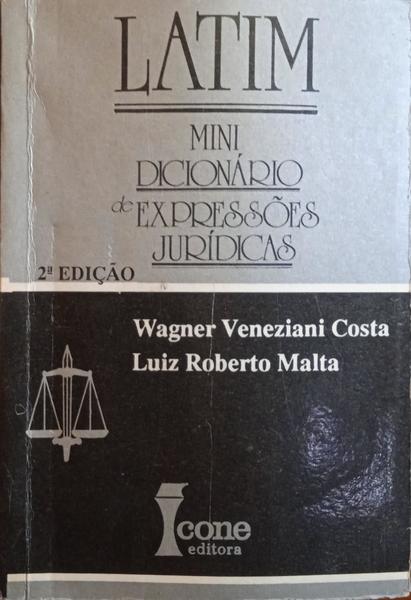 VENEZIANI COSTA. (Wagner) e Luiz Roberto Malta. LATIM, MINI DICIONÁRIO DE EXPRESSÕES JURÍDICAS. [2.ª EDIÇÃO]