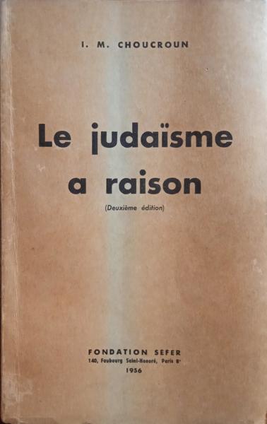 CHOUCROUN. (Isaac Marc) LE JUDAÏSME A RAISON.