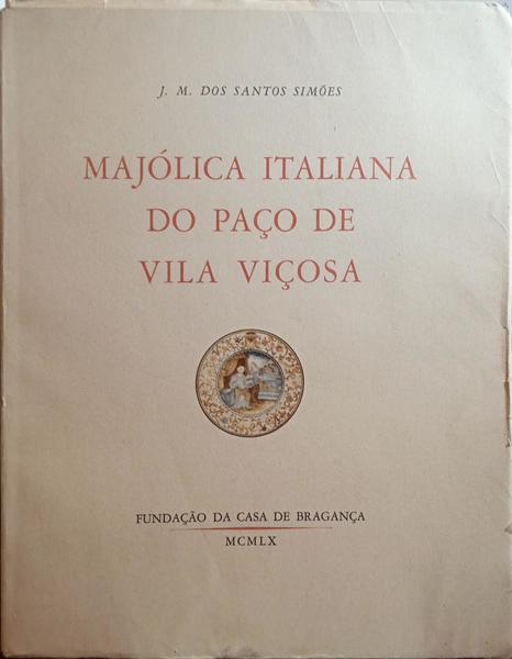 SANTOS SIMÕES. (João Miguel dos) MAJÓLICA ITALIANA DO PAÇO DE VILA VIÇOSA.