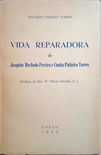 PINHEIRO TORRES. (Eduardo) VIDA REPARADORA DE JOAQUIM MACHADO PEREIRA E CUNHA PINHEIRO TORRES.