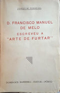 FERREIRA. (Joaquim) D. FRANCISCO MANUEL DE MELO ESCREVEU A «ARTE DE FURTAR».
