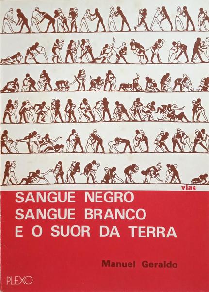 GERALDO. (Manuel) SANGUE NEGRO, SANGUE BRANCO E O SUOR DA TERRA.