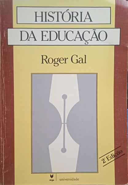 GAL. (Roger) HISTÓRIA DA EDUCAÇÃO. [2.ª EDIÇÃO]