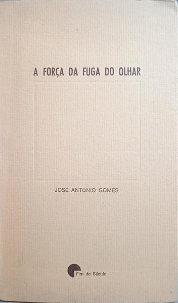 GOMES. (José António) A FORÇA DA FUGA DO OLHAR.