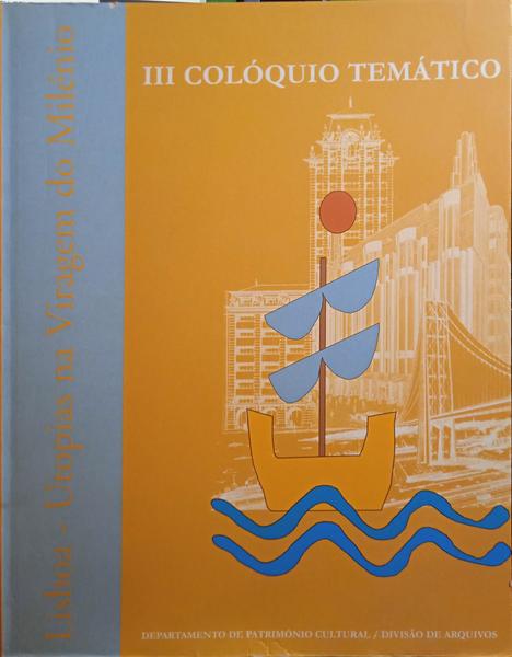 ACTAS DAS SESSÕES: III COLÓQUIO TEMÁTICO, «LISBOA - UTOPIAS NA VIRAGEM DO MILÉNIO».