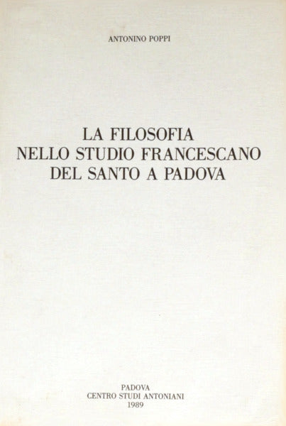 POPPI. (Antonino) LA FILOSOFIA NELLO STUDIO FRANCESCANO DEL SANTO A PADOVA.