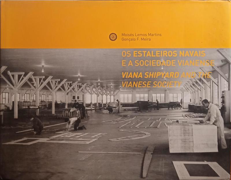 LEMOS MARTINS. (Moisés) e Gonçalo F. Meira. OS ESTALEIROS NAVAIS E A SOCIEDADE VIANENSE, VIANA SHIPYARD AND THE VIANESE SOCIETY.